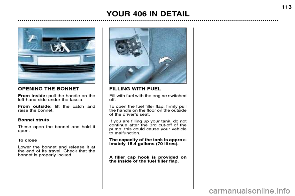 Peugeot 406 Break 2002 Owners Manual OPENING THE BONNET From inside:pull the handle on the
left-hand side under the fascia. From outside: lift the catch and
raise the bonnet. Bonnet struts These open the bonnet and hold it open.
To clos Peugeot 406 Break 2002 Owners Manual OPENING THE BONNET From inside:pull the handle on the
left-hand side under the fascia. From outside: lift the catch and
raise the bonnet. Bonnet struts These open the bonnet and hold it open.
To clos