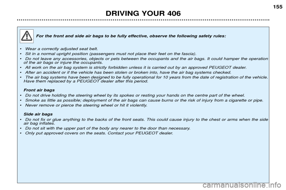 Peugeot 406 Break 2002  Owners Manual For the front and side air bags to be fully effective, observe the following safety rules:
