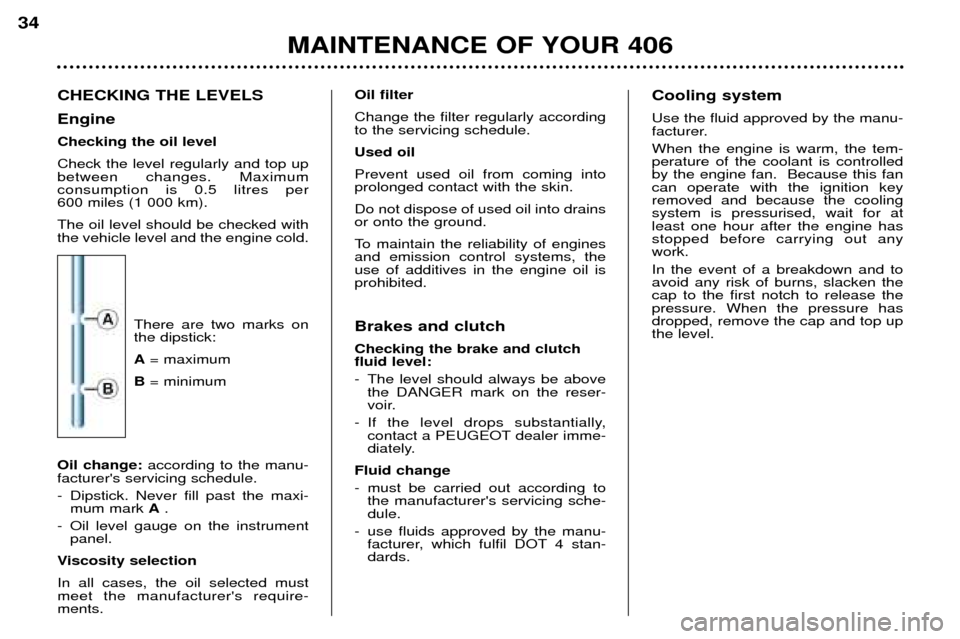 Peugeot 406 Break 2002  Owners Manual CHECKING THE LEVELS Engine Checking the oil levelCheck the level regularly and top up between changes. Maximumconsumption is 0.5 litres per600 miles (1 000 km). The oil level should be checked with th