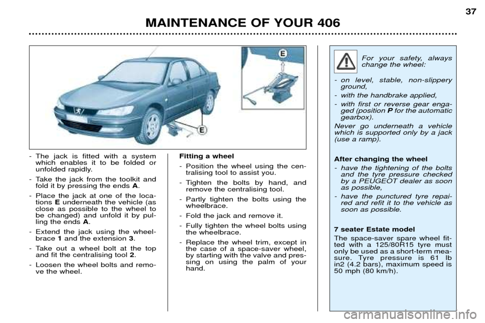 Peugeot 406 Break 2002  Owners Manual MAINTENANCE OF YOUR 40637
- The jack is fitted with a system
which enables it to be folded or 
unfolded rapidly.
- Take the jack from the toolkit and fold it by pressing the ends  A.
- Place the jack 