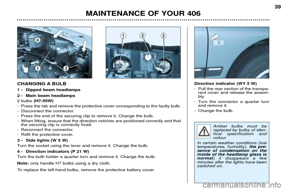 Peugeot 406 Break 2002 Owners Guide Amber bulbs must be replaced by bulbs of iden-tical specification and
colour.
In certain weather conditions (lowtemperatures, humidity), the pre-
sence of condensation on theinside of the headlamp gl Peugeot 406 Break 2002 Owners Guide Amber bulbs must be replaced by bulbs of iden-tical specification and
colour.
In certain weather conditions (lowtemperatures, humidity), the pre-
sence of condensation on theinside of the headlamp gl