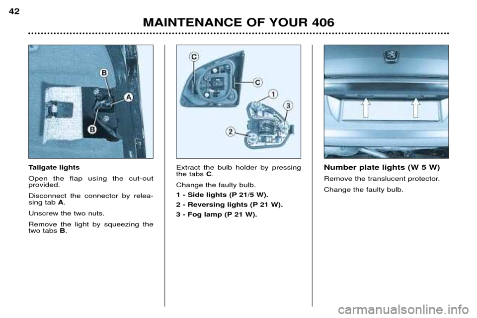 Peugeot 406 Break 2002 Owners Manual Tailgate lights Open the flap using the cut-out provided. Disconnect the connector by relea- sing tab A.
Unscrew the two nuts. Remove the light by squeezing the two tabs B. Extract the bulb holder b Peugeot 406 Break 2002 Owners Manual Tailgate lights Open the flap using the cut-out provided. Disconnect the connector by relea- sing tab A.
Unscrew the two nuts. Remove the light by squeezing the two tabs B. Extract the bulb holder b