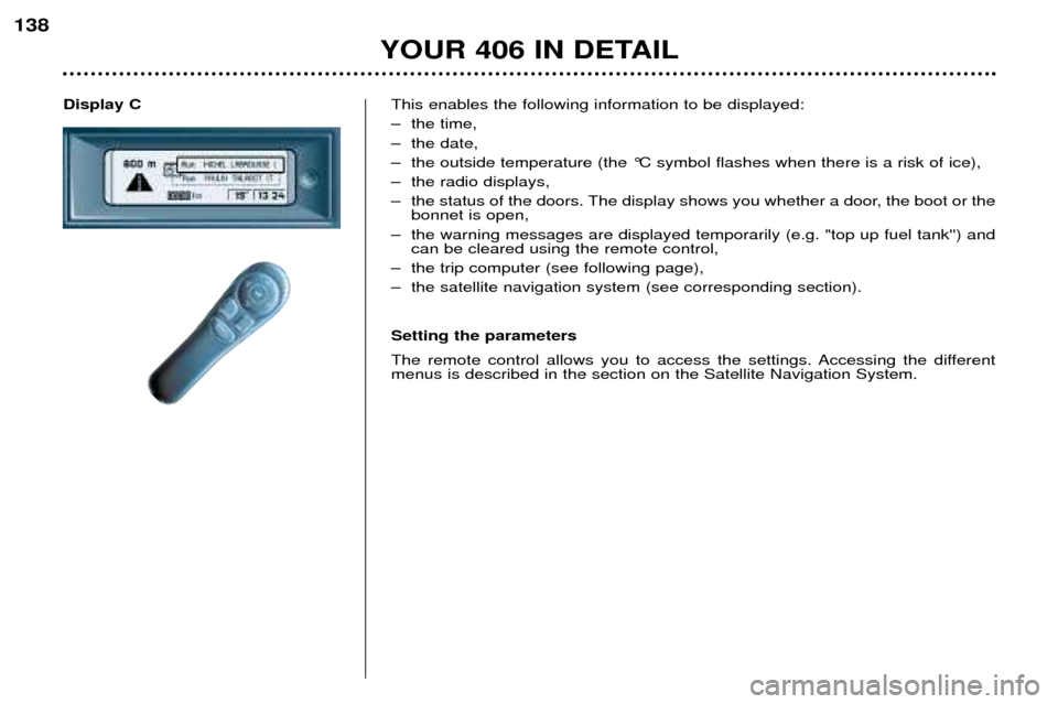Peugeot 406 Break 2002  Owners Manual Display CThis enables the following information to be displayed: 
– the time,
– the date,
– the outside temperature (the °C symbol flashes when there is a risk of ice), 
– the radio displays,