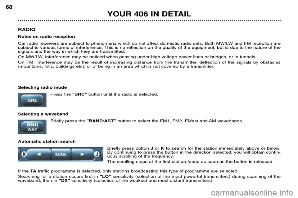 Peugeot 406 Break 2002 Owners Guide YOUR 406 IN DETAIL
68
RADIO Notes on radio reception
Car radio receivers are subject to phenomena which do not affect domestic radio sets. Both MW/LW and FM reception are 
subject to various forms of 