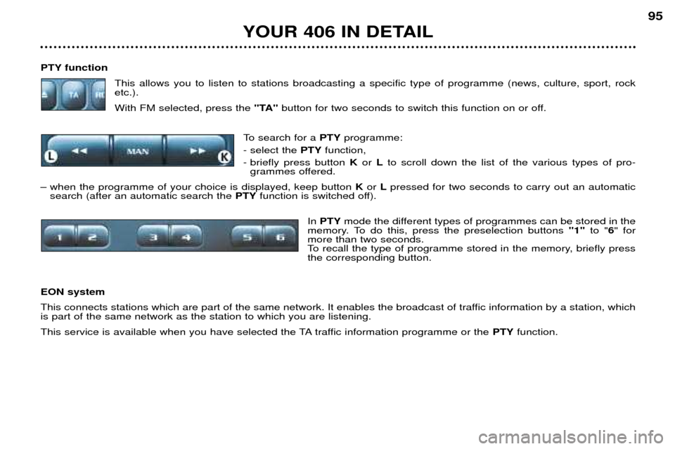 Peugeot 406 Break 2002  Owners Manual PTY functionThis allows you to listen to stations broadcasting a specific type of programme (news, culture, sport, rock etc.). With FM selected, press the  "TA"button for two seconds to switch this fu