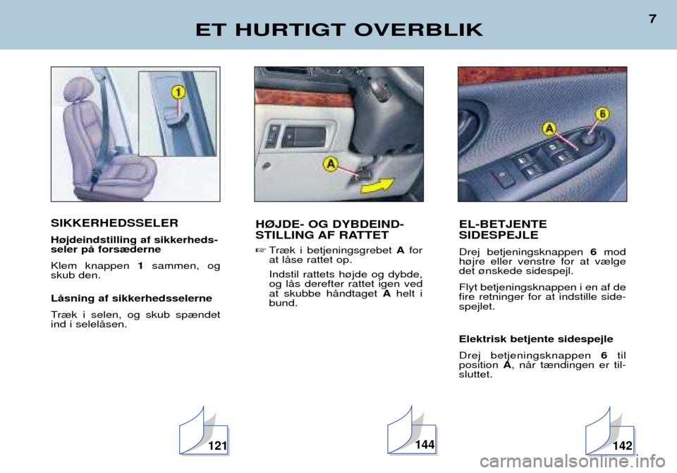 Peugeot 406 Break 2002  Instruktionsbog (in Danish) SIKKERHEDSSELER H¿jdeindstilling af sikkerheds- seler pŒ fors¾derne Klem knappen 1sammen, og
skub den. LŒsning af sikkerhedsselerne 
Tr¾k i selen, og skub sp¾ndet ind i selelŒsen.
ET HURTIGT OV