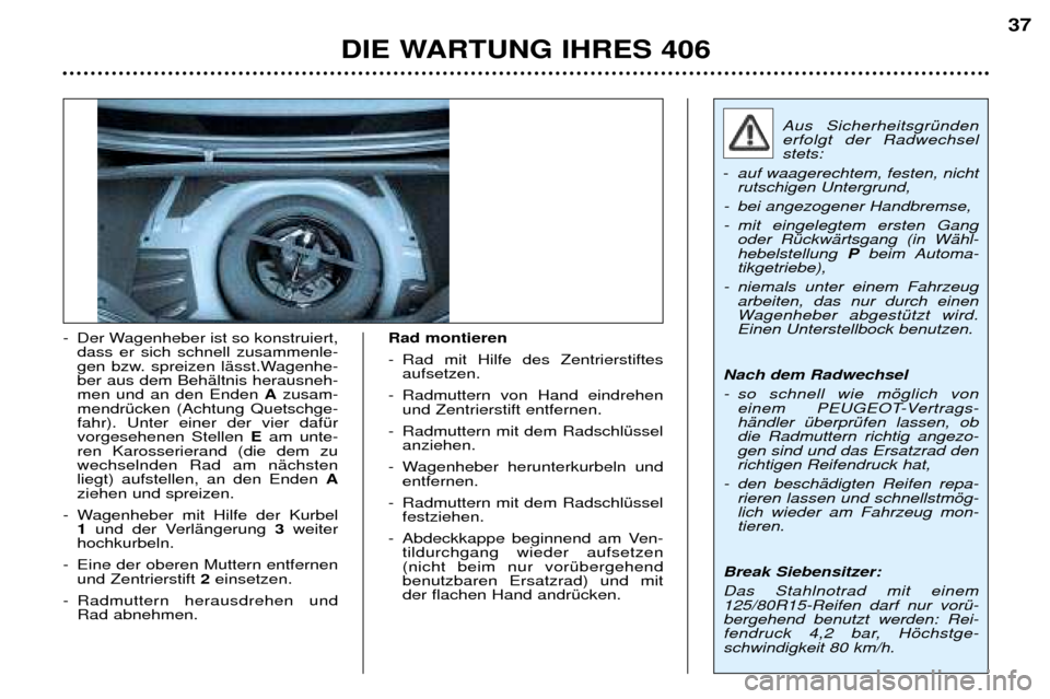 Peugeot 406 Break 2002 Betriebsanleitung (in German) DIE WARTUNG IHRES 406
37
- Der Wagenheber ist so konstruiert,dass er sich schnell zusammenle-
gen bzw. spreizen lässt.Wagenhe-ber aus dem Behältnis herausneh-men und an den Enden Azusam-
mendrück Peugeot 406 Break 2002 Betriebsanleitung (in German) DIE WARTUNG IHRES 406
37
- Der Wagenheber ist so konstruiert,dass er sich schnell zusammenle-
gen bzw. spreizen lässt.Wagenhe-ber aus dem Behältnis herausneh-men und an den Enden Azusam-
mendrück
