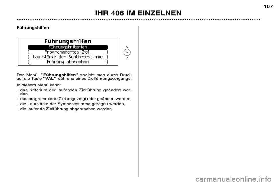 Peugeot 406 Break 2002  Betriebsanleitung (in German) IHR 406 IM EINZELNEN
107
Führungshilfen Das Menü "Führungshilfen" erreicht man durch Druck
auf die Taste  "VAL"während eines Zielführungsvorgangs. 
In diesem Menü kann: 
-das Kriterium der laufe