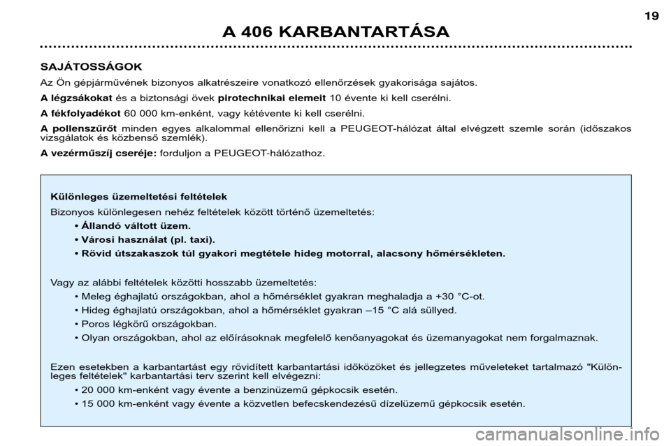 Peugeot 406 Break 2002  Kezelési útmutató (in Hungarian) SAJÁTOSSÁGOK 
Az Ön gépjárművének bizonyos alkatrészeire vonatkozó ellenőrzések gyakorisága sajátos.  
A lŽgzs‡kokatés a biztonsági övek  pirotechnikai elemeit  10 évente ki kell c