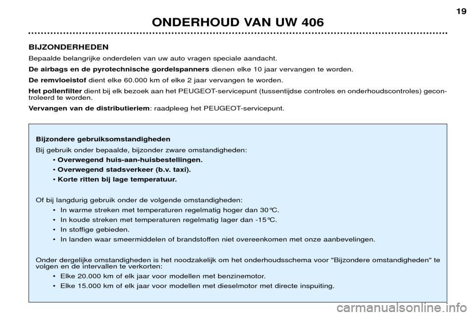 Peugeot 406 Break 2002 Handleiding (in Dutch) BIJZONDERHEDEN Bepaalde belangrijke onderdelen van uw auto vragen speciale aandacht. De airbags en de pyrotechnische gordelspannersdienen elke 10 jaar vervangen te worden.
De remvloeistof dient elke Peugeot 406 Break 2002 Handleiding (in Dutch) BIJZONDERHEDEN Bepaalde belangrijke onderdelen van uw auto vragen speciale aandacht. De airbags en de pyrotechnische gordelspannersdienen elke 10 jaar vervangen te worden.
De remvloeistof dient elke