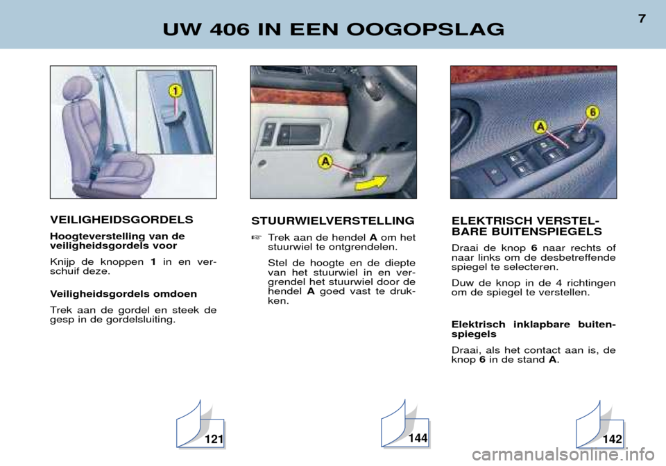 Peugeot 406 Break 2002  Handleiding (in Dutch) VEILIGHEIDSGORDELS Hoogteverstelling van de  veiligheidsgordels voor Knijp de knoppen 1in en ver-
schuif deze. 
Veiligheidsgordels omdoen 
Trek aan de gordel en steek de gesp in de gordelsluiting.
UW 