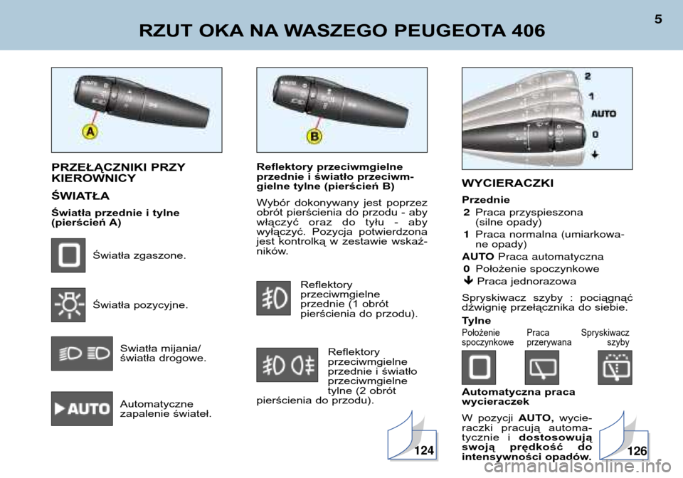 Peugeot 406 Break 2002  Instrukcja Obsługi (in Polish) Reflektory przeciwmgielne 
przednie i światło przeciwm-
gielne tylne (pierścień B) 
Wybór  dokonywany  jest  poprzez 
obrót pierścienia do przodu - aby
włączyć  oraz  do  tyłu  -  aby
wył�
