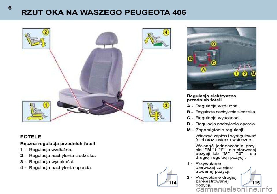 Peugeot 406 Break 2002  Instrukcja Obsługi (in Polish) Regulacja elektryczna  
przednich foteli A-Regulacja wzdłużna.
B - Regulacja nachylenia siedziska.
C - Regulacja wysokości.
D - Regulacja nachylenia oparcia.
M - Zapamiętanie regulacji.Włączyć 