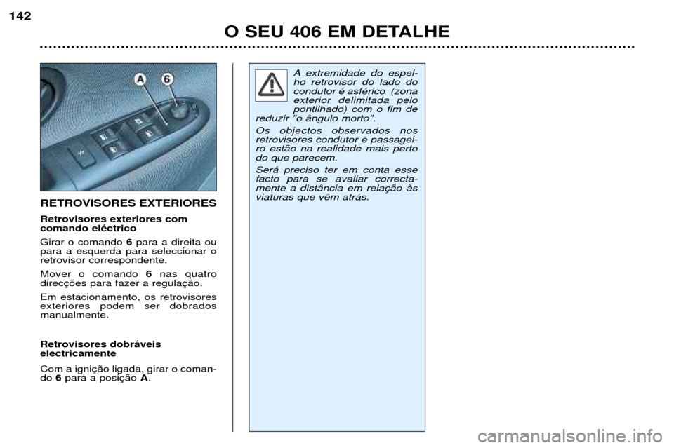 Peugeot 406 Break 2002  Manual do proprietário (in Portuguese) RETROVISORES EXTERIORES Retrovisores exteriores com comando eléctrico Girar o comando 6para a direita ou
para a esquerda para seleccionar o retrovisor correspondente. Mover o comando  6nas quatro
dir