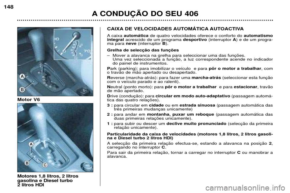 Peugeot 406 Break 2002  Manual do proprietário (in Portuguese) A CONDUÇÃO DO SEU 406
148
CAIXA DE VELOCIDADES AUTOMÁTICA AUTOACTIVA 
A caixa automática  de quatro velocidades oferece o conforto do  automatismo
integral acrescido de um programa  desportivo(int