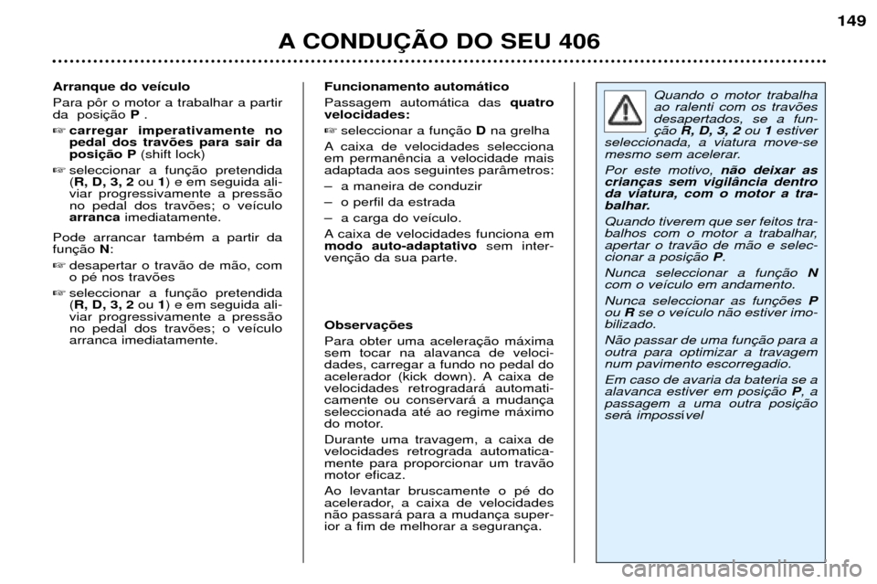 Peugeot 406 Break 2002  Manual do proprietário (in Portuguese) Funcionamento automático Passagem automática das quatro
velocidades: seleccionar a função  Dna grelha
A caixa de velocidades selecciona em permanência a velocidade maisadaptada aos seguintes par