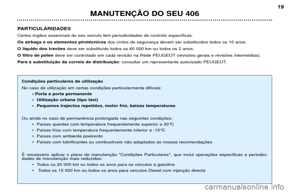 Peugeot 406 Break 2002  Manual do proprietário (in Portuguese) PARTICULARIDADES Certos órgãos essenciais do seu veículo têm periodicidades de controlo específicas. Os airbags e os elementos pirotécnicosdos cintos de segurança devem ser substituídos todos 