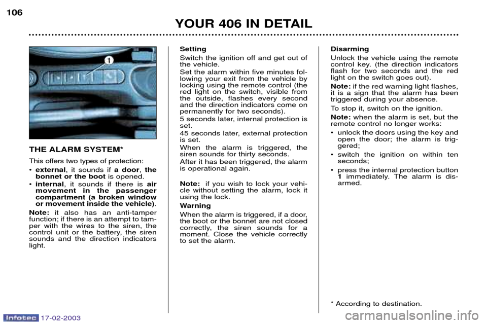 Peugeot 406 Break Dag 2003 Owners Manual 17-02-2003
THE ALARM SYSTEM*
This offers two types of protection: ¥external , it sounds if a door, the
bonnet or the boot is opened.
¥ internal , it sounds if there is air
movement in the passeng Peugeot 406 Break Dag 2003 Owners Manual 17-02-2003
THE ALARM SYSTEM*
This offers two types of protection: ¥external , it sounds if a door, the
bonnet or the boot is opened.
¥ internal , it sounds if there is air
movement in the passeng