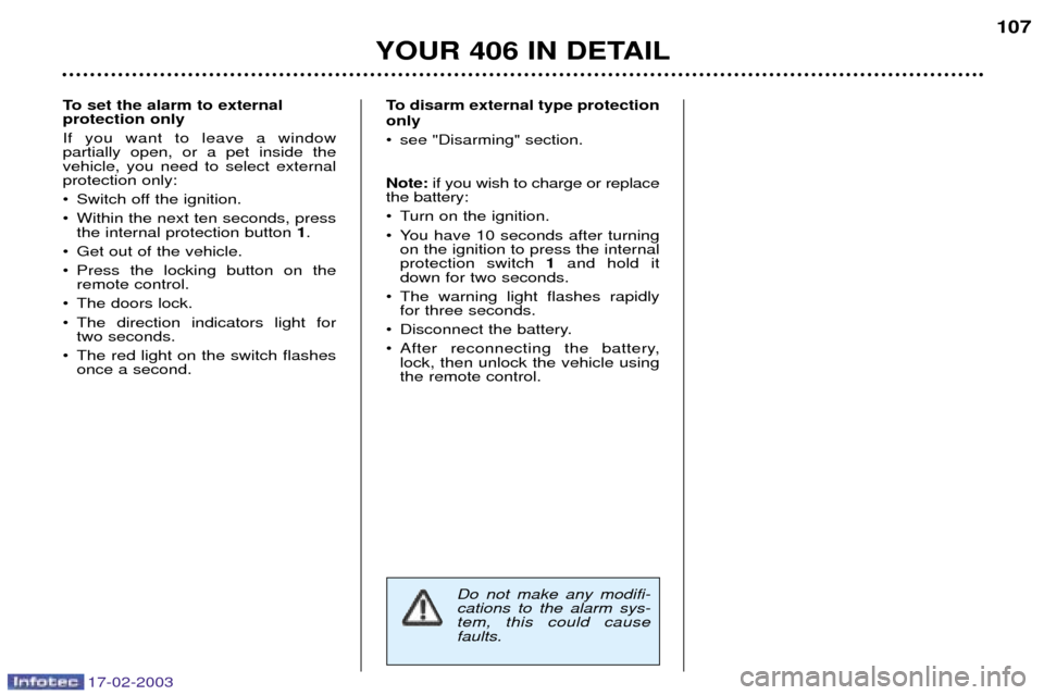 Peugeot 406 Break Dag 2003 Owners Manual 17-02-2003
To disarm external type protection only
¥ see "Disarming" section. Note:if you wish to charge or replace
the battery:
¥ Turn on the ignition.
¥ You have 10 seconds after turning on the Peugeot 406 Break Dag 2003 Owners Manual 17-02-2003
To disarm external type protection only
¥ see "Disarming" section. Note:if you wish to charge or replace
the battery:
¥ Turn on the ignition.
¥ You have 10 seconds after turning on the