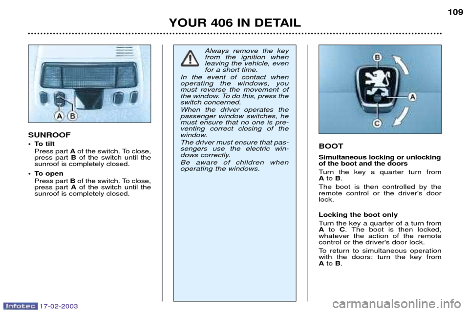 Peugeot 406 Break Dag 2003 Owners Manual 17-02-2003
BOOT Simultaneous locking or unlocking of the boot and the doors
Turn the key a quarter turn from Ato B.
The boot is then controlled by theremote control or the drivers doorlock. Locking Peugeot 406 Break Dag 2003 Owners Manual 17-02-2003
BOOT Simultaneous locking or unlocking of the boot and the doors
Turn the key a quarter turn from Ato B.
The boot is then controlled by theremote control or the drivers doorlock. Locking