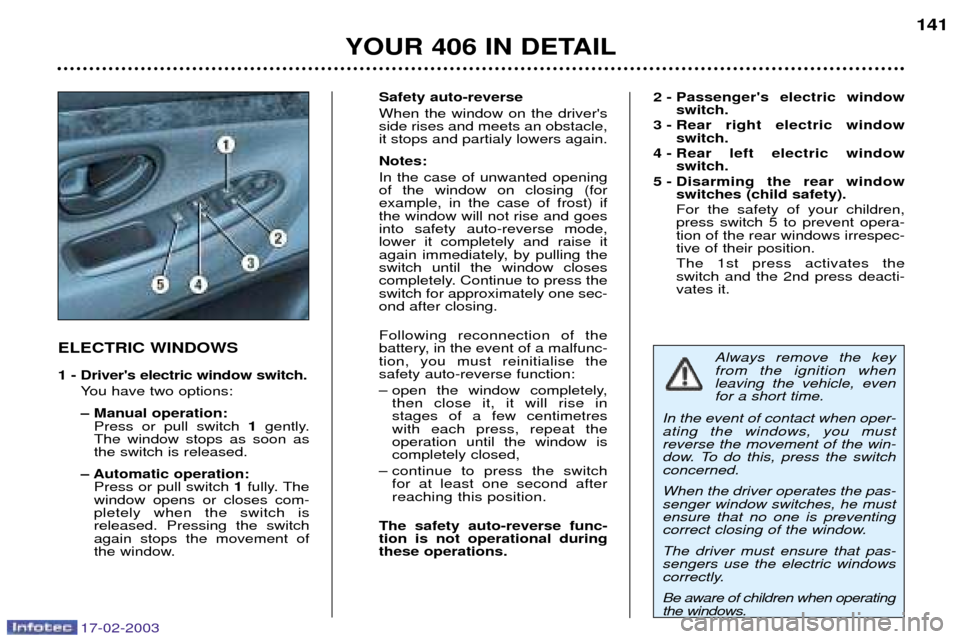 Peugeot 406 Break Dag 2003 Owners Manual 17-02-2003
ELECTRIC WINDOWS
1 - Drivers electric window switch.You have two options:
Ð Manual operation:Press or pull switch 1gently.
The window stops as soon as the switch is released.
Ð Automa Peugeot 406 Break Dag 2003 Owners Manual 17-02-2003
ELECTRIC WINDOWS
1 - Drivers electric window switch.You have two options:
Ð Manual operation:Press or pull switch 1gently.
The window stops as soon as the switch is released.
Ð Automa