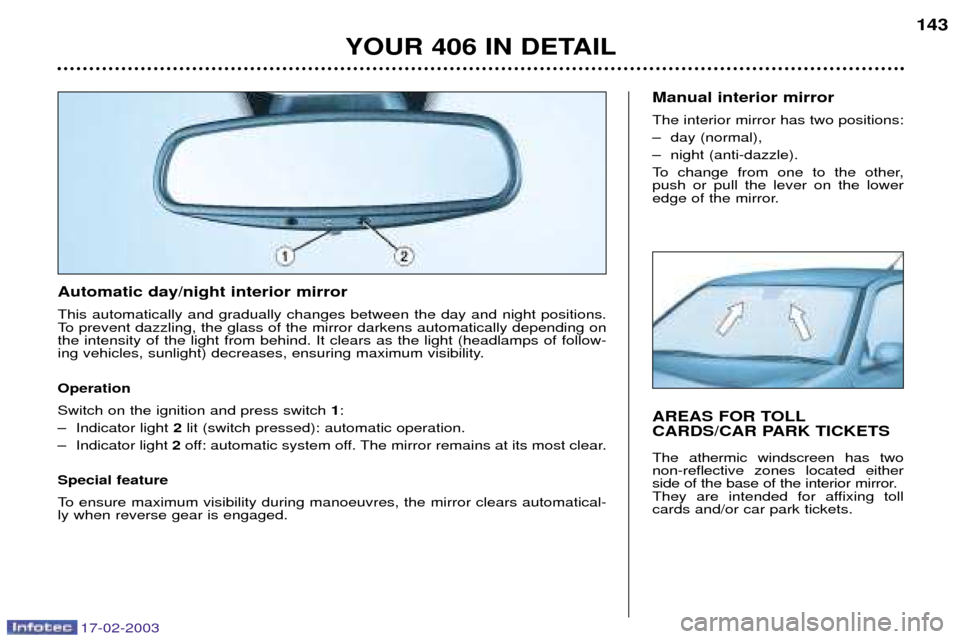 Peugeot 406 Break Dag 2003 Owners Manual 17-02-2003
Automatic day/night interior mirror This automatically and gradually changes between the day and night positions.
To prevent dazzling, the glass of the mirror darkens automatically dependi Peugeot 406 Break Dag 2003 Owners Manual 17-02-2003
Automatic day/night interior mirror This automatically and gradually changes between the day and night positions.
To prevent dazzling, the glass of the mirror darkens automatically dependi