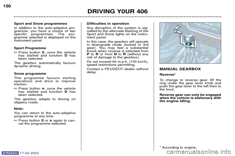 Peugeot 406 Break Dag 2003  Owners Manual 17-02-2003
DRIVING Y0UR 406
150
Sport and Snow programmes In addition to the auto-adaptive pro- gramme, you have a choice of two
specific programmes. The pro-gramme selected is displayed on theinstrum