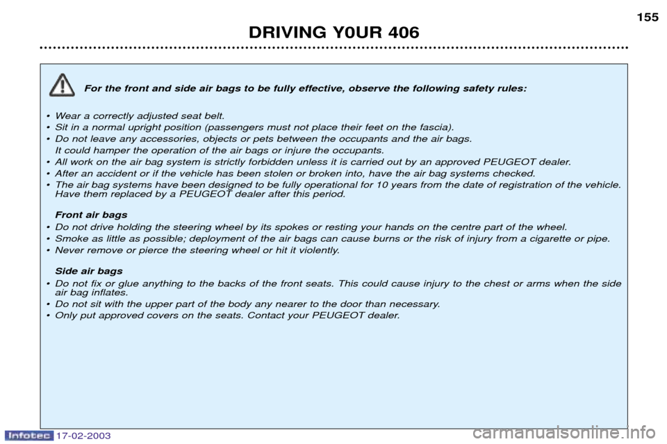 Peugeot 406 Break Dag 2003 Owners Manual 17-02-2003
For the front and side air bags to be fully effective, observe the following safety rules:
¥ Wear a correctly adjusted seat belt.
¥ Sit in a normal upright position (passengers must not Peugeot 406 Break Dag 2003 Owners Manual 17-02-2003
For the front and side air bags to be fully effective, observe the following safety rules:
¥ Wear a correctly adjusted seat belt.
¥ Sit in a normal upright position (passengers must not