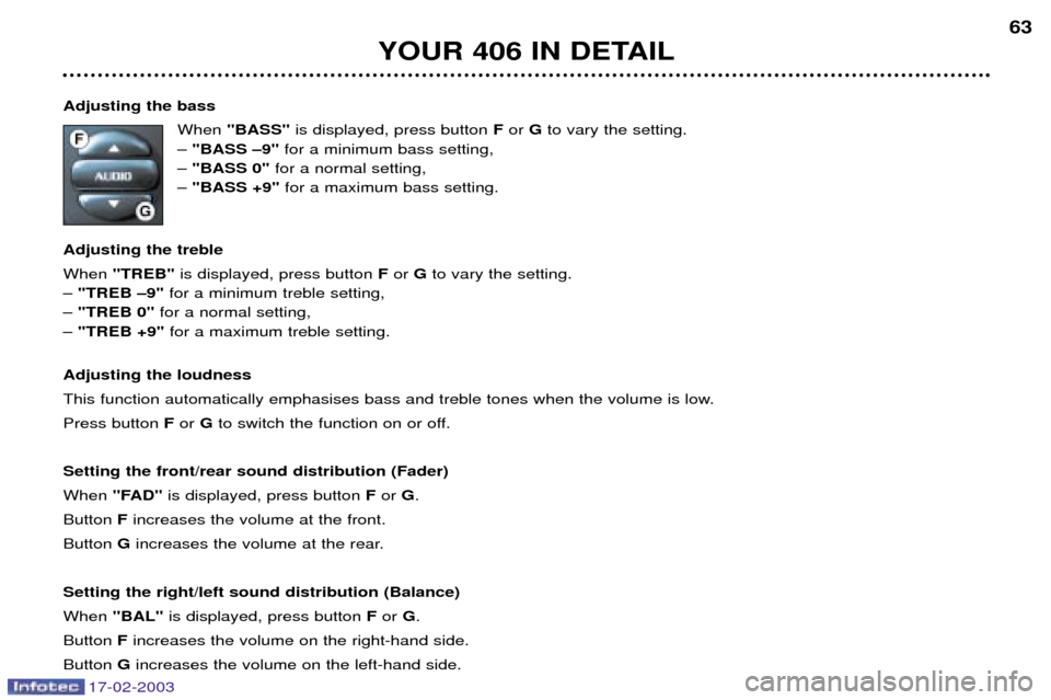 Peugeot 406 Break Dag 2003 Service Manual 17-02-2003
YOUR 406 IN DETAIL63
Adjusting the bass When "BASS" is displayed, press button  For  Gto vary the setting.
Ð  "BASS Ð9" for a minimum bass setting,
Ð  "BASS 0" for a normal setting,
Ð  