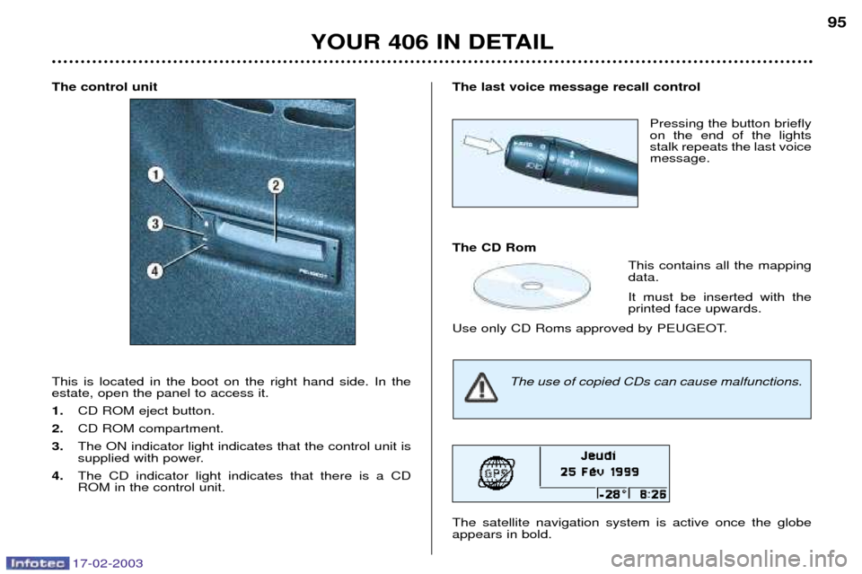 Peugeot 406 Break Dag 2003  Owners Manual 17-02-2003
The control unit This is located in the boot on the right hand side. In the estate, open the panel to access it. 1. CD ROM eject button.
2.  CD ROM compartment.
3. The ON indicator light in