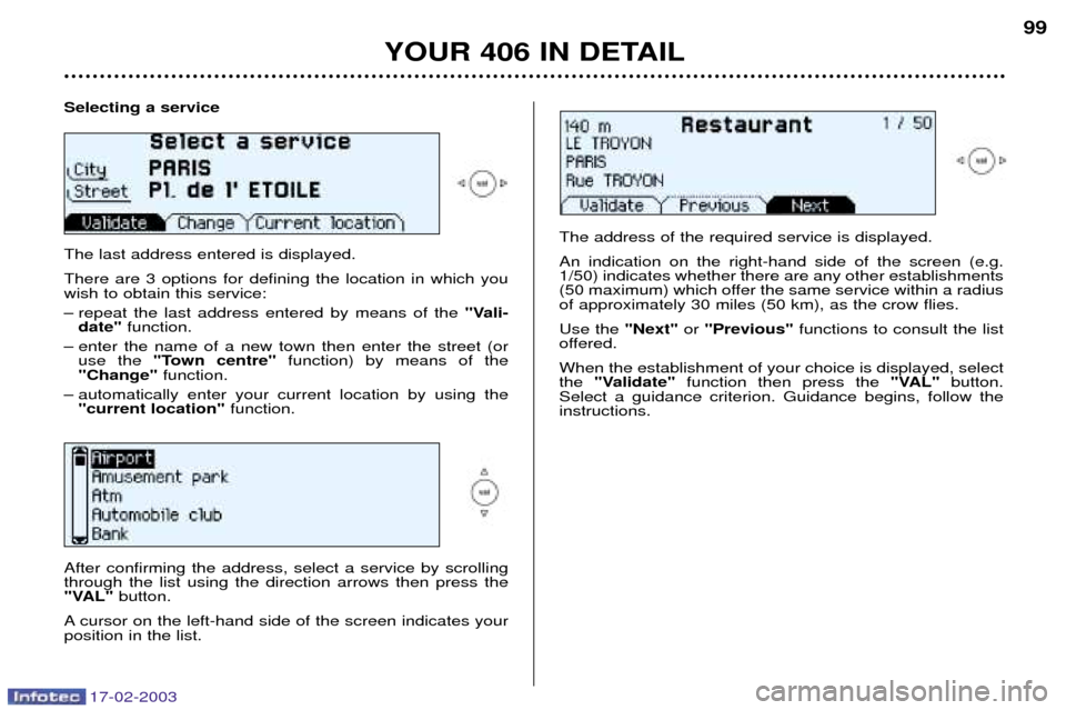 Peugeot 406 Break Dag 2003 Manual PDF 17-02-2003
Selecting a service The last address entered is displayed. There are 3 options for defining the location in which you wish to obtain this service:
Ð repeat the last address entered by mea Peugeot 406 Break Dag 2003 Manual PDF 17-02-2003
Selecting a service The last address entered is displayed. There are 3 options for defining the location in which you wish to obtain this service:
Ð repeat the last address entered by mea