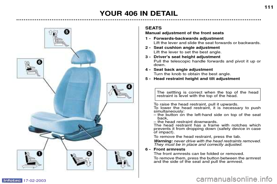 Peugeot 406 Break Dag 2003  Owners Manual SEATS Manual adjustment of the front seats 
1 - Forwards-backwards adjustmentLift the lever and slide the seat forwards or backwards.
2 - Seat cushion angle adjustment Lift the lever to set the best a