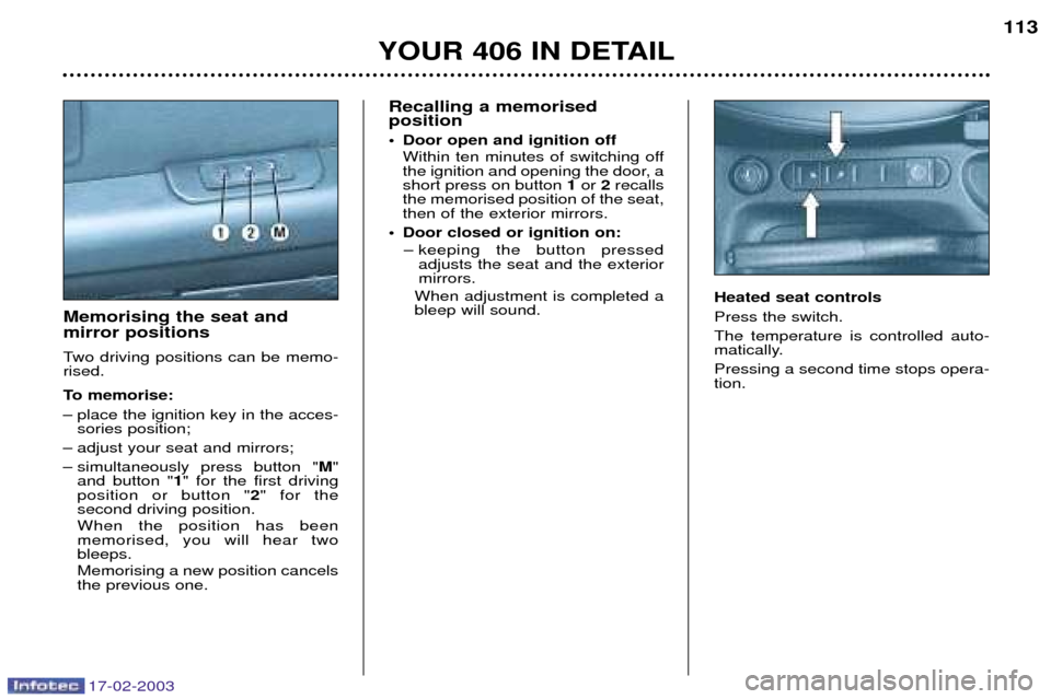 Peugeot 406 Break Dag 2003 Manual Online 17-02-2003
Recalling a memorised position
¥ Door open and ignition off Within ten minutes of switching off
the ignition and opening the door, ashort press on button 1or 2recalls
the memorised po Peugeot 406 Break Dag 2003 Manual Online 17-02-2003
Recalling a memorised position
¥ Door open and ignition off Within ten minutes of switching off
the ignition and opening the door, ashort press on button 1or 2recalls
the memorised po