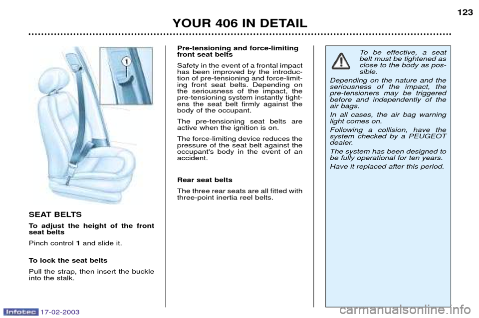 Peugeot 406 Break Dag 2003 Owners Manual 17-02-2003
SEAT BELTS
To adjust the height of the front seat belts Pinch control 1and slide it.
To lock the seat beltsPull the strap, then insert the buckle into the stalk. Pre-tensioning and force-l Peugeot 406 Break Dag 2003 Owners Manual 17-02-2003
SEAT BELTS
To adjust the height of the front seat belts Pinch control 1and slide it.
To lock the seat beltsPull the strap, then insert the buckle into the stalk. Pre-tensioning and force-l
