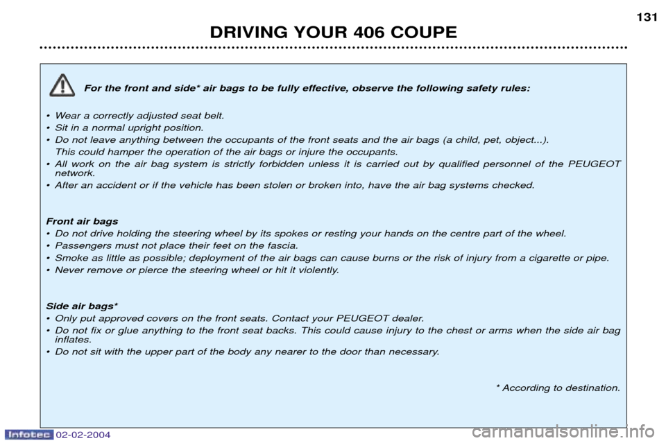 Peugeot 406 C 2004  Owners Manual 02-02-2004
For the front and side* air bags to be fully effective, observe the following safety rules:
¥ Wear a correctly adjusted seat belt. 
¥ Sit in a normal upright position.
¥ Do not leave any