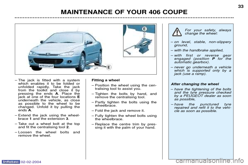 Peugeot 406 C 2004  Owners Manual 02-02-2004
Ð The jack is fitted with a systemwhich enables it to be folded or 
unfolded rapidly. Take the jackfrom the toolkit and close it bypressing the ends  A. Place the
jack at one of the four l