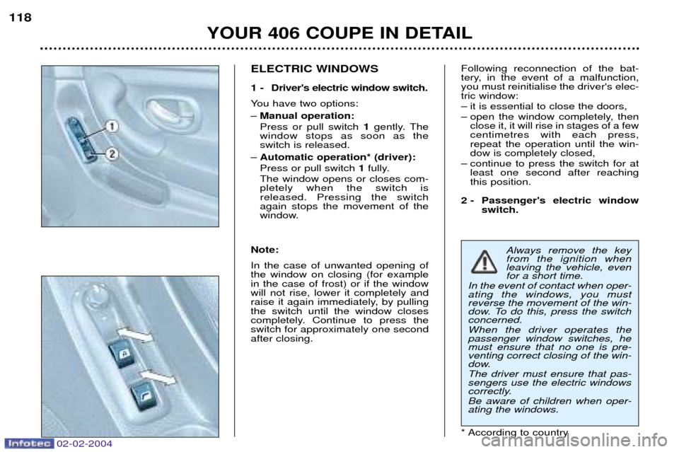 Peugeot 406 C 2004  Owners Manual Always remove the key from the ignition whenleaving the vehicle, evenfor a short time.
In the event of contact when oper-ating the windows, you mustreverse the movement of the win-
dow. To do this, pr