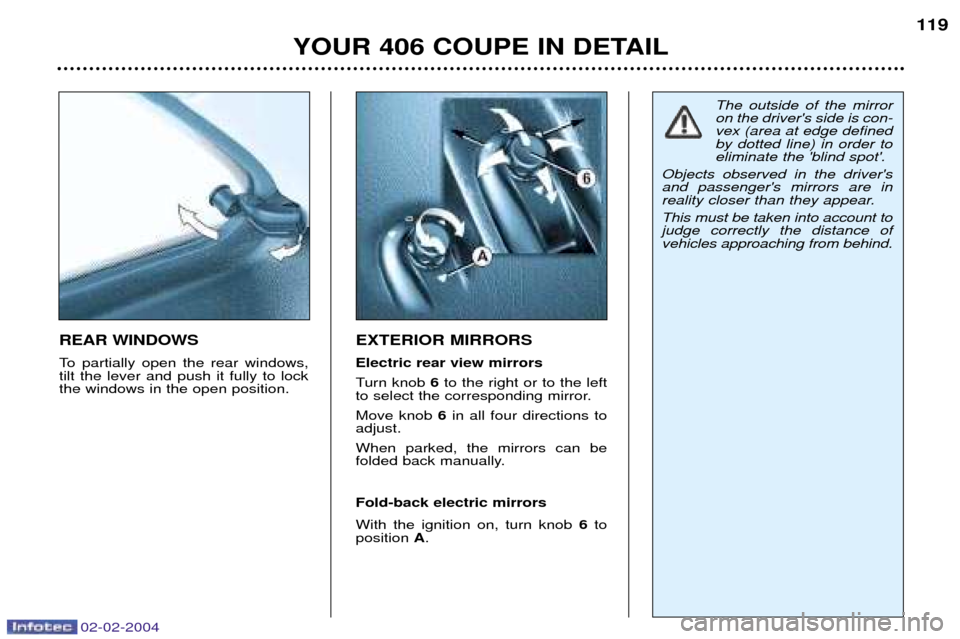 Peugeot 406 C 2004  Owners Manual 02-02-2004
The outside of the mirror on the drivers side is con-vex (area at edge definedby dotted line) in order toeliminate the blind spot.
Objects observed in the driversand passengers mirrors