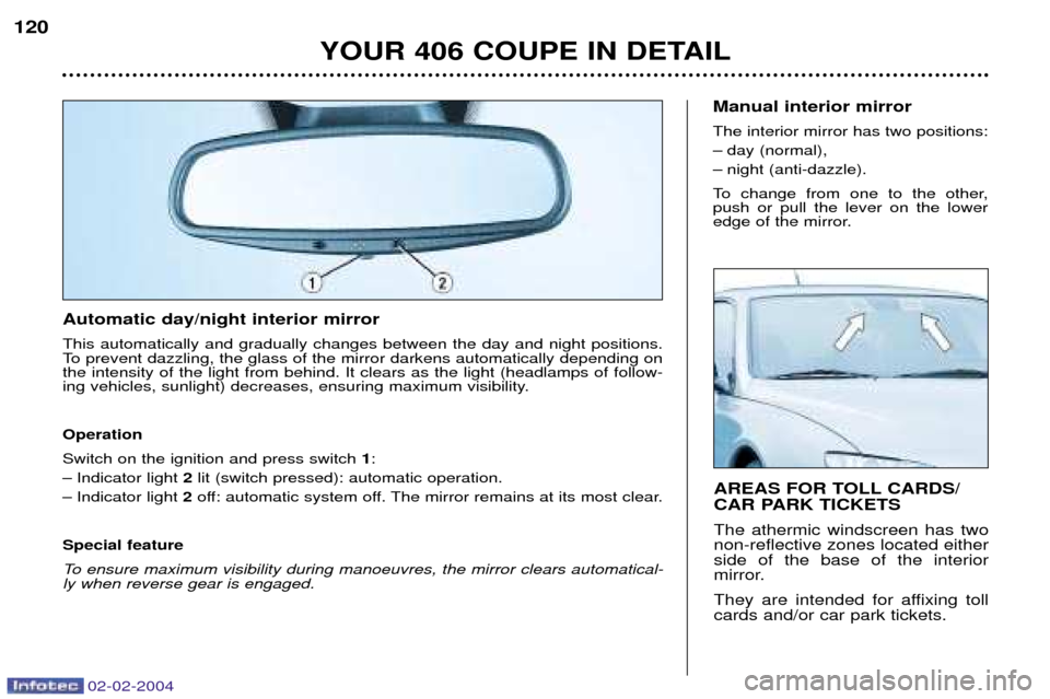 Peugeot 406 C 2004  Owners Manual 02-02-2004
Automatic day/night interior mirror This automatically and gradually changes between the day and night positions. 
To prevent dazzling, the glass of the mirror darkens automatically dependi