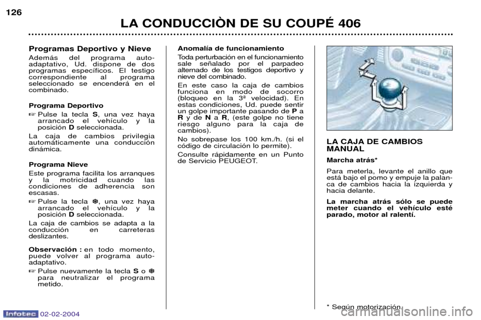 Peugeot 406 C 2004  Manual del propietario (in Spanish) 02-02-2004
Programas Deportivo y Nieve Adem‡s del programa auto- adaptativo, Ud. dispone de dosprogramas espec’ficos. El testigocorrespondiente al programaseleccionado se encender‡ en elcombinad
