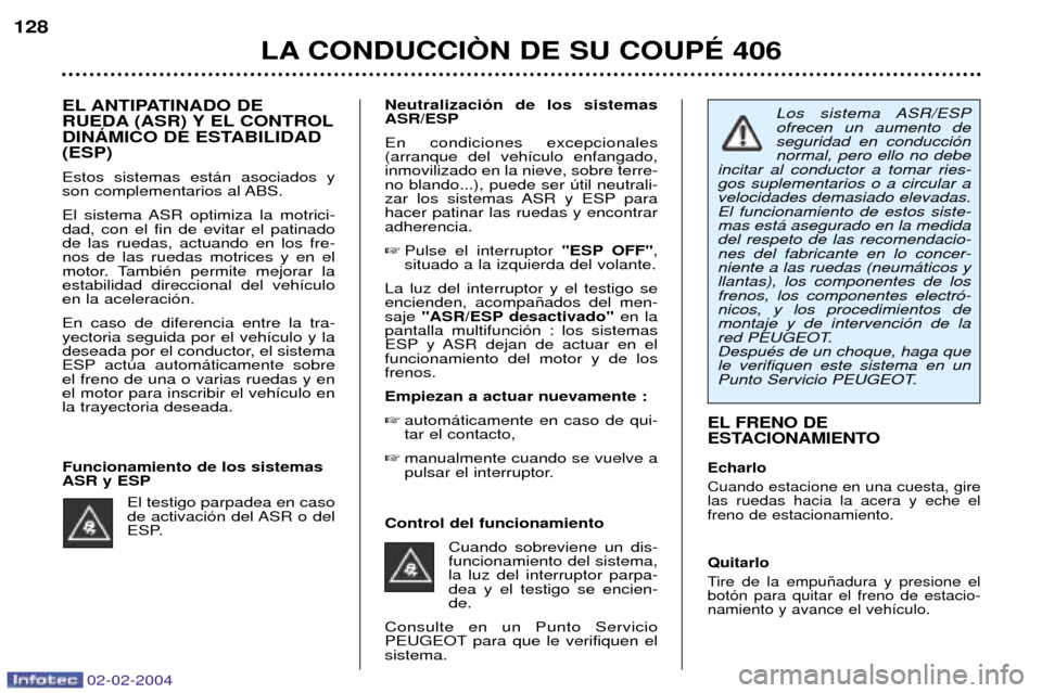 Peugeot 406 C 2004  Manual del propietario (in Spanish) 02-02-2004
LA CONDUCCIñN DE SU COUPƒ 406
128
EL FRENO DE  
ESTACIONAMIENTO Echarlo Cuando estacione en una cuesta, gire las ruedas hacia la acera y eche elfreno de estacionamiento. Quitarlo 
Tire de