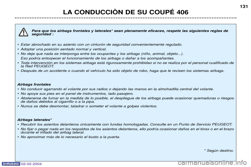 Peugeot 406 C 2004  Manual del propietario (in Spanish) 02-02-2004
Para que los airbags frontales y laterales* sean plenamente eficaces, respete las siguientes reglas de 
seguridad :
¥ Estar abrochado en su asiento con un cintur—n de seguridad convenien