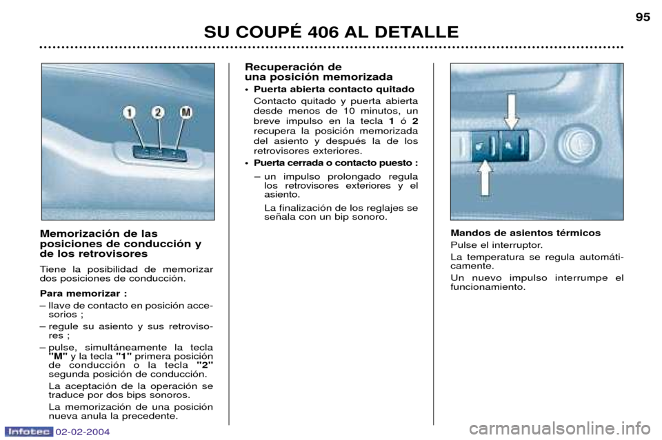 Peugeot 406 C 2004  Manual del propietario (in Spanish) Recuperaci—n de  una posici—n memorizada 
¥ Puerta abierta contacto quitado Contacto quitado y puerta abierta desde menos de 10 minutos, unbreve impulso en la tecla  1 — 2
recupera la posici—