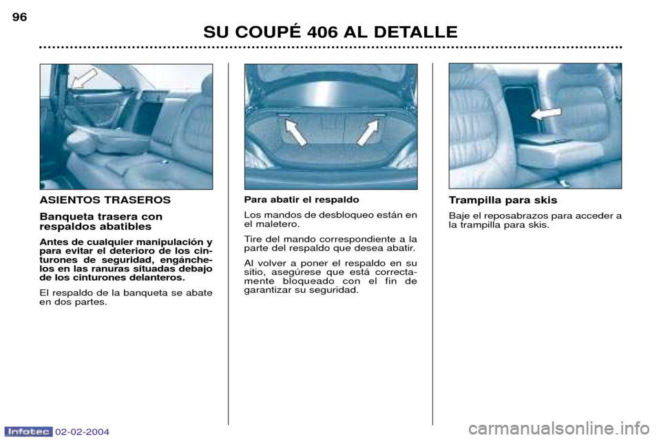 Peugeot 406 C 2004  Manual del propietario (in Spanish) 02-02-2004
ASIENTOS TRASEROS Banqueta trasera con  respaldos abatibles Antes de cualquier manipulaci—n y para evitar el deterioro de los cin-turones de seguridad, eng‡nche-los en las ranuras situa