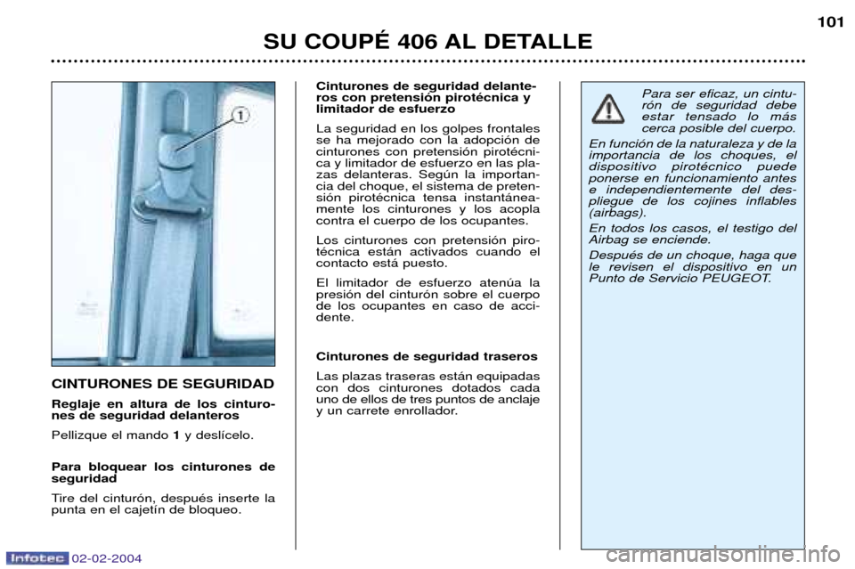 Peugeot 406 C 2004  Manual del propietario (in Spanish) 02-02-2004
CINTURONES DE SEGURIDAD  Reglaje en altura de los cinturo- nes de seguridad delanteros Pellizque el mando 1y desl’celo. 
Para bloquear los cinturones de seguridad 
Tire del cintur—n, de