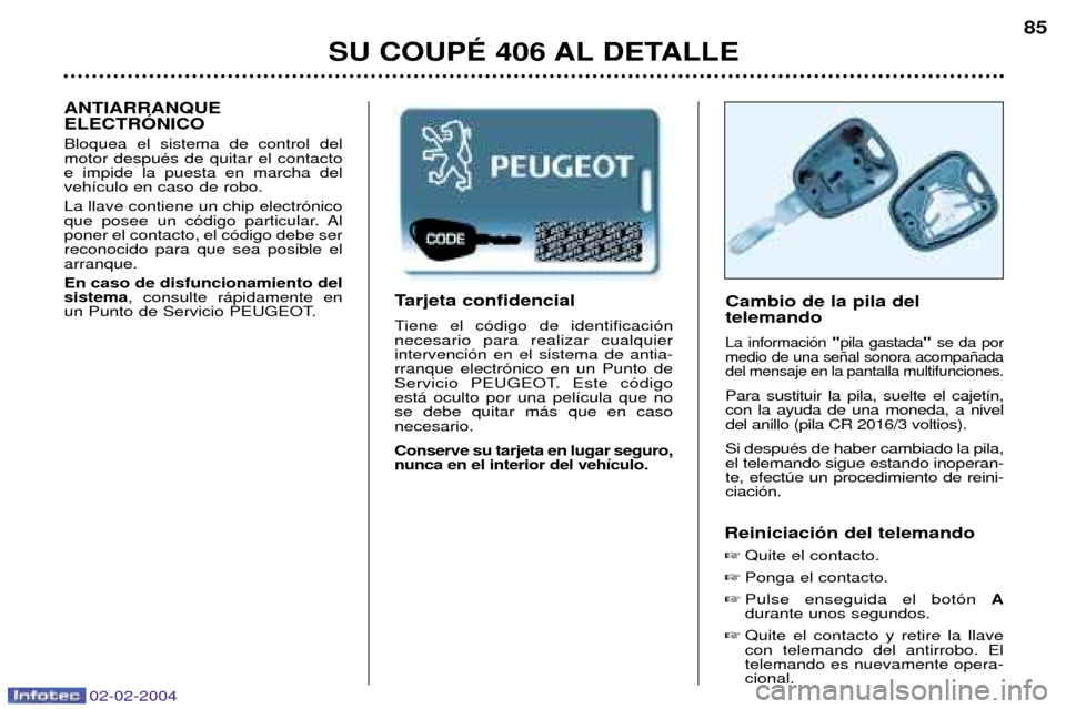 Peugeot 406 C 2004 Manual del propietario (in Spanish) 02-02-2004
SU COUPƒ 406 AL DETALLE85
Cambio de la pila del telemando
La informaci—n "pila gastada"se da por
medio de una se–al sonora acompa–ada del mensaje en la pantalla multifunciones.
Para Peugeot 406 C 2004 Manual del propietario (in Spanish) 02-02-2004
SU COUPƒ 406 AL DETALLE85
Cambio de la pila del telemando
La informaci—n "pila gastada"se da por
medio de una se–al sonora acompa–ada del mensaje en la pantalla multifunciones.
Para