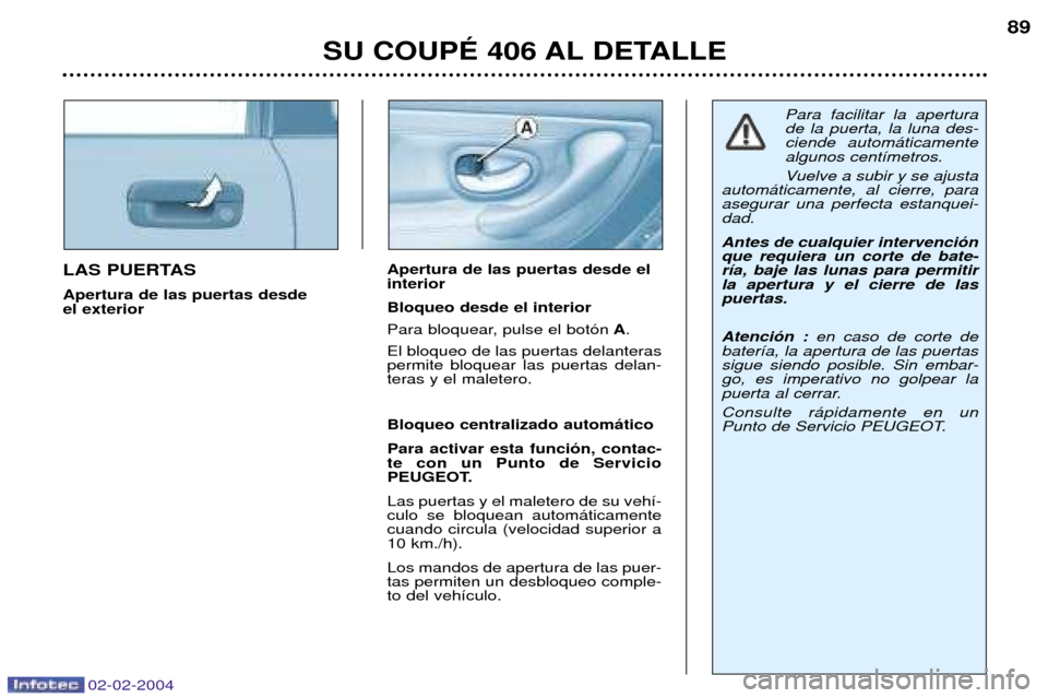 Peugeot 406 C 2004 Manual del propietario (in Spanish) 02-02-2004
LAS PUERTAS Apertura de las puertas desde el exteriorApertura de las puertas desde elinterior Bloqueo desde el interior
Para bloquear, pulse el bot—n
A.
El bloqueo de las puertas delant Peugeot 406 C 2004 Manual del propietario (in Spanish) 02-02-2004
LAS PUERTAS Apertura de las puertas desde el exteriorApertura de las puertas desde elinterior Bloqueo desde el interior
Para bloquear, pulse el bot—n
A.
El bloqueo de las puertas delant