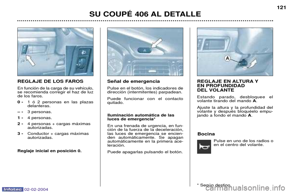 Peugeot 406 C 2004  Manual del propietario (in Spanish) 02-02-2004
BocinaPulse en uno de los radios o en el centro del volante.
REGLAJE DE LOS FAROS En funci—n de la carga de su veh’culo, se recomienda corregir el haz de luzde los faros.0 - 1 — 2 per