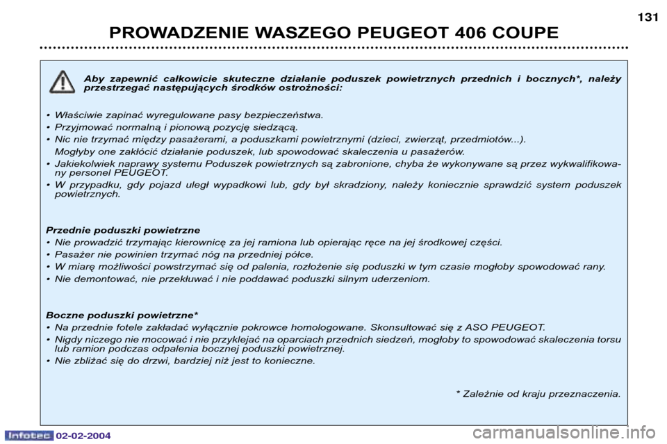 Peugeot 406 C 2004  Instrukcja Obsługi (in Polish) Aby zapewnić całkowicie skuteczne działanie poduszek powietrznych przednich i bocznych*, należy przestrzegać następujących środków ostrożności:
¥ Właściwie zapinać wyregulowane pasy bez