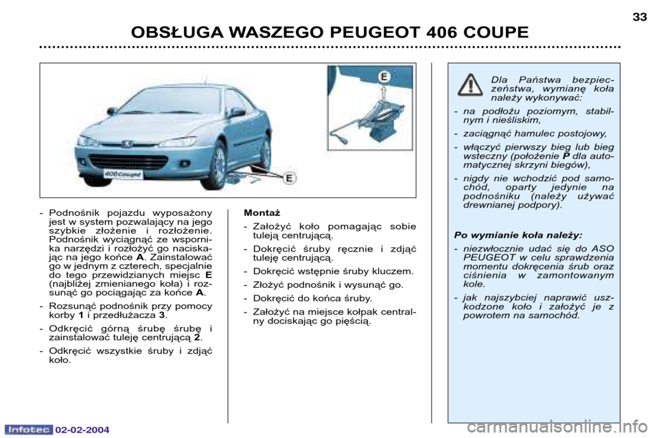 Peugeot 406 C 2004 Instrukcja Obsługi (in Polish) 02-02-2004
- Podnośnik pojazdu wyposażonyjest w system pozwalający na jego szybkie złożenie i rozłożenie.Podnośnik wyciągnąć ze wsporni-ka narzędzi i rozłożyć go naciska-jąc na jego ko Peugeot 406 C 2004 Instrukcja Obsługi (in Polish) 02-02-2004
- Podnośnik pojazdu wyposażonyjest w system pozwalający na jego szybkie złożenie i rozłożenie.Podnośnik wyciągnąć ze wsporni-ka narzędzi i rozłożyć go naciska-jąc na jego ko